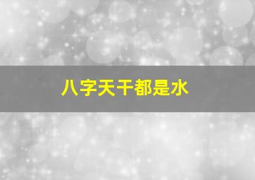 八字天干都是水