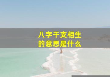 八字干支相生的意思是什么