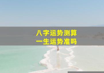 八字运势测算一生运势准吗