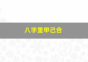 八字里甲己合