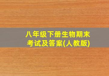 八年级下册生物期末考试及答案(人教版)