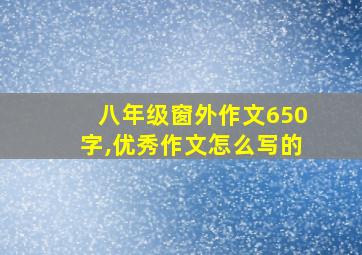 八年级窗外作文650字,优秀作文怎么写的