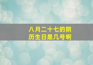 八月二十七的阴历生日是几号啊