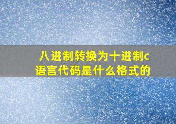 八进制转换为十进制c语言代码是什么格式的