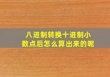 八进制转换十进制小数点后怎么算出来的呢