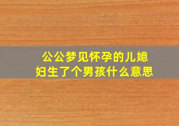 公公梦见怀孕的儿媳妇生了个男孩什么意思