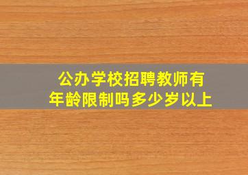 公办学校招聘教师有年龄限制吗多少岁以上