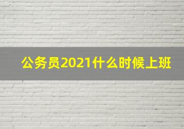 公务员2021什么时候上班