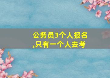 公务员3个人报名,只有一个人去考