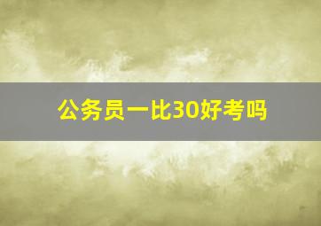 公务员一比30好考吗