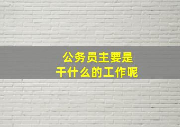 公务员主要是干什么的工作呢