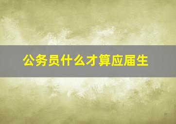 公务员什么才算应届生