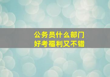 公务员什么部门好考福利又不错