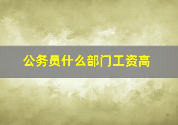 公务员什么部门工资高