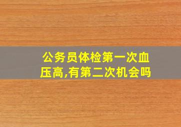 公务员体检第一次血压高,有第二次机会吗