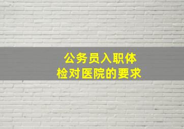 公务员入职体检对医院的要求