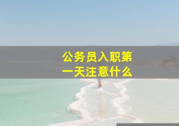 公务员入职第一天注意什么