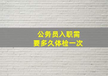 公务员入职需要多久体检一次