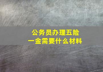 公务员办理五险一金需要什么材料