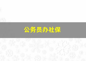 公务员办社保