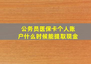 公务员医保卡个人账户什么时候能提取现金