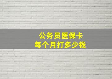 公务员医保卡每个月打多少钱