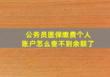 公务员医保缴费个人账户怎么查不到余额了