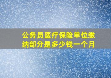 公务员医疗保险单位缴纳部分是多少钱一个月