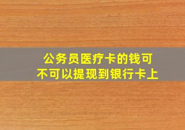 公务员医疗卡的钱可不可以提现到银行卡上