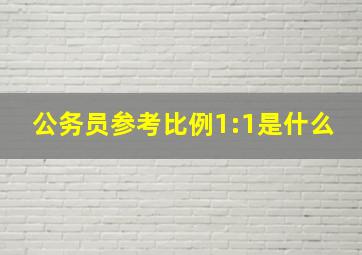 公务员参考比例1:1是什么