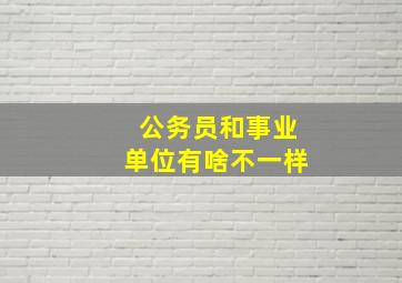 公务员和事业单位有啥不一样