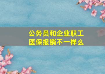 公务员和企业职工医保报销不一样么