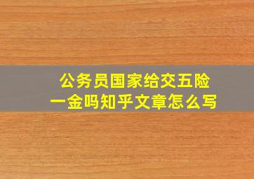 公务员国家给交五险一金吗知乎文章怎么写