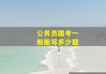 公务员国考一般能写多少题