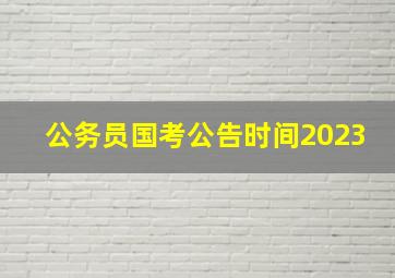 公务员国考公告时间2023