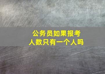 公务员如果报考人数只有一个人吗