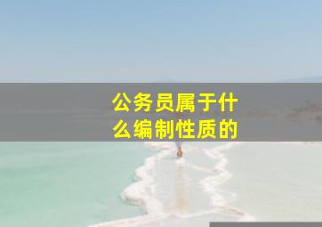 公务员属于什么编制性质的