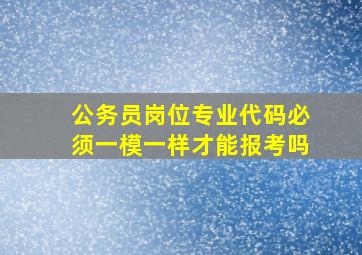 公务员岗位专业代码必须一模一样才能报考吗