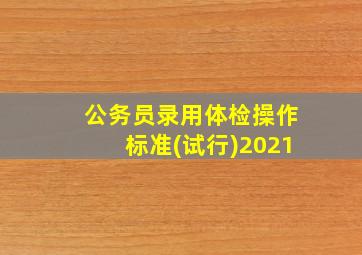 公务员录用体检操作标准(试行)2021