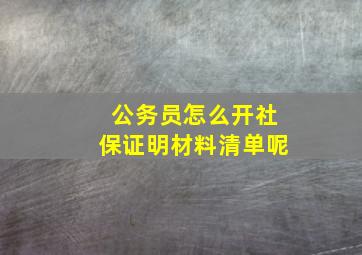 公务员怎么开社保证明材料清单呢