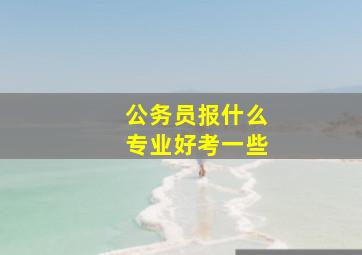 公务员报什么专业好考一些