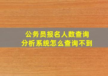 公务员报名人数查询分析系统怎么查询不到