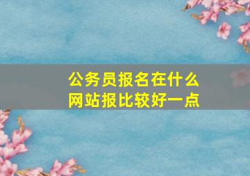 公务员报名在什么网站报比较好一点