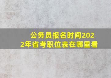 公务员报名时间2022年省考职位表在哪里看