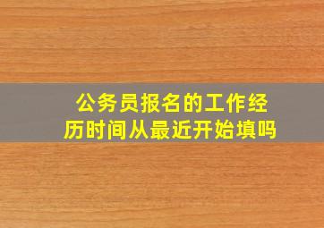 公务员报名的工作经历时间从最近开始填吗