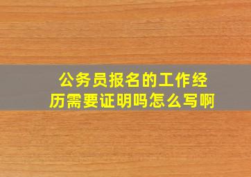 公务员报名的工作经历需要证明吗怎么写啊