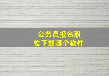 公务员报名职位下载哪个软件