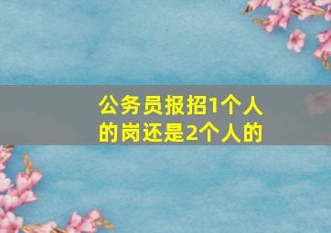 公务员报招1个人的岗还是2个人的