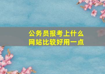 公务员报考上什么网站比较好用一点