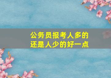 公务员报考人多的还是人少的好一点